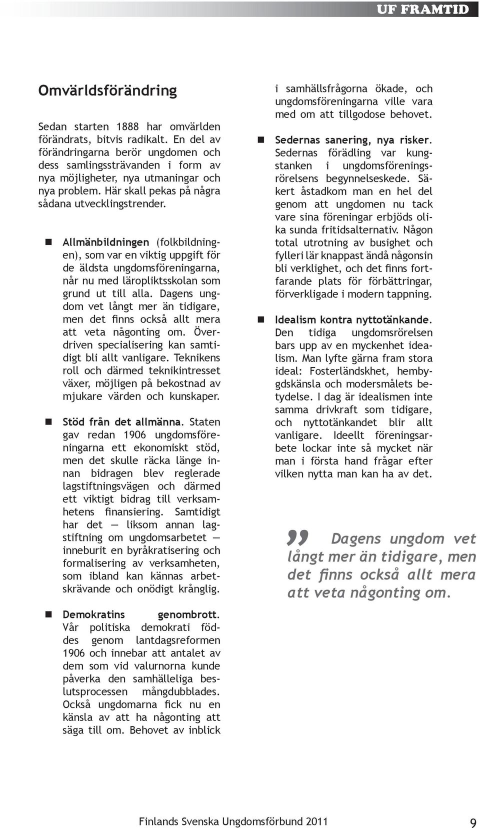 Allmänbildningen (folkbildningen), som var en viktig uppgift för de äldsta ungdomsföreningarna, når nu med läropliktsskolan som grund ut till alla.