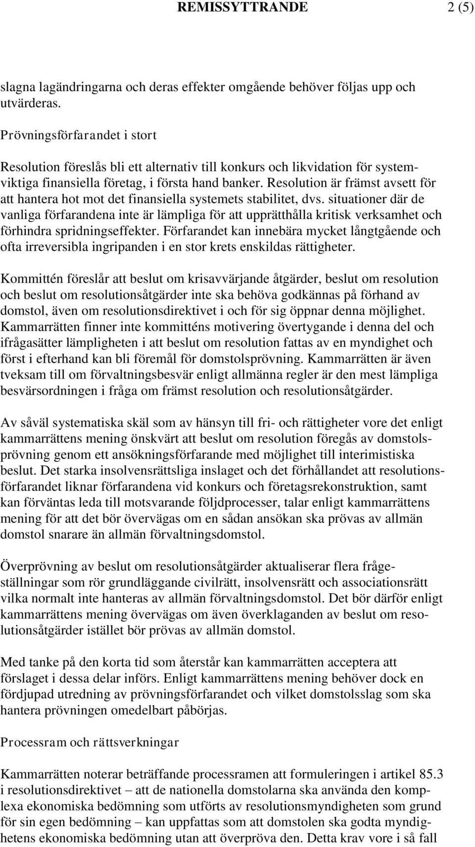 Resolution är främst avsett för att hantera hot mot det finansiella systemets stabilitet, dvs.