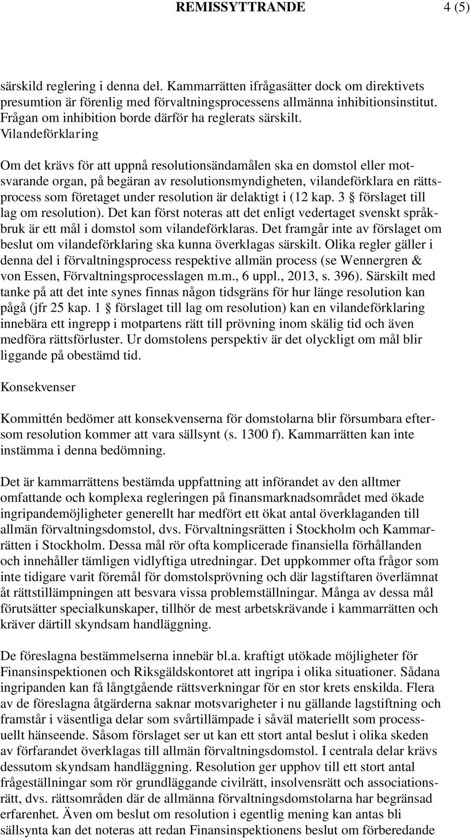 Vilandeförklaring Om det krävs för att uppnå resolutionsändamålen ska en domstol eller motsvarande organ, på begäran av resolutionsmyndigheten, vilandeförklara en rättsprocess som företaget under