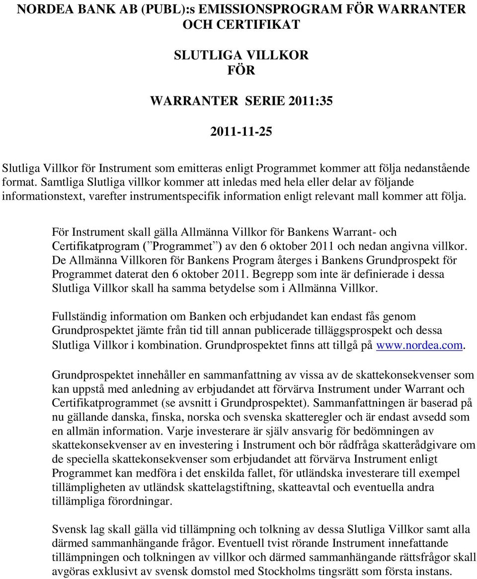 Samtliga Slutliga villkor kommer att inledas med hela eller delar av följande informationstext, varefter instrumentspecifik information enligt relevant mall kommer att följa.