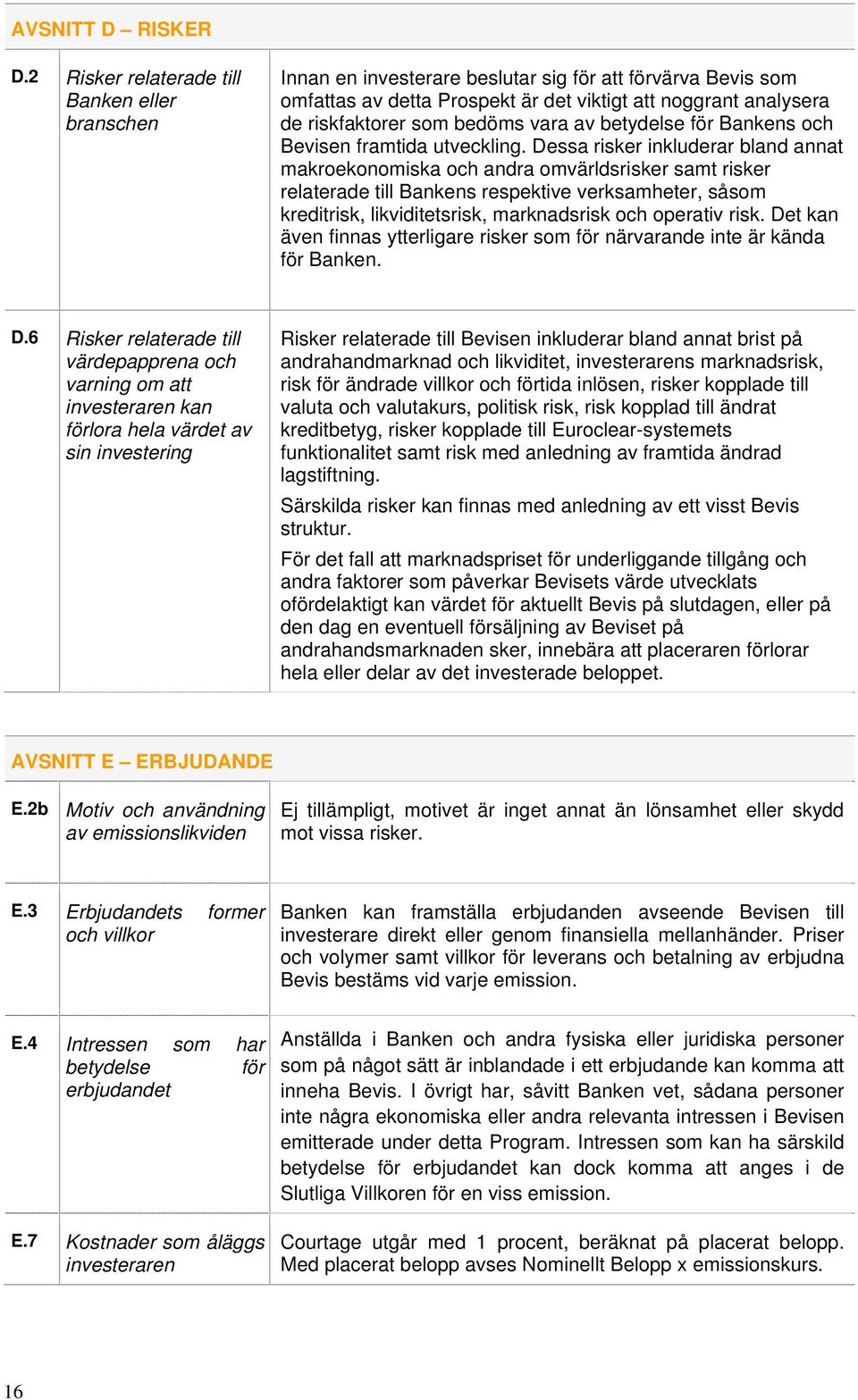 bedöms vara av betydelse för Bankens och Bevisen framtida utveckling.