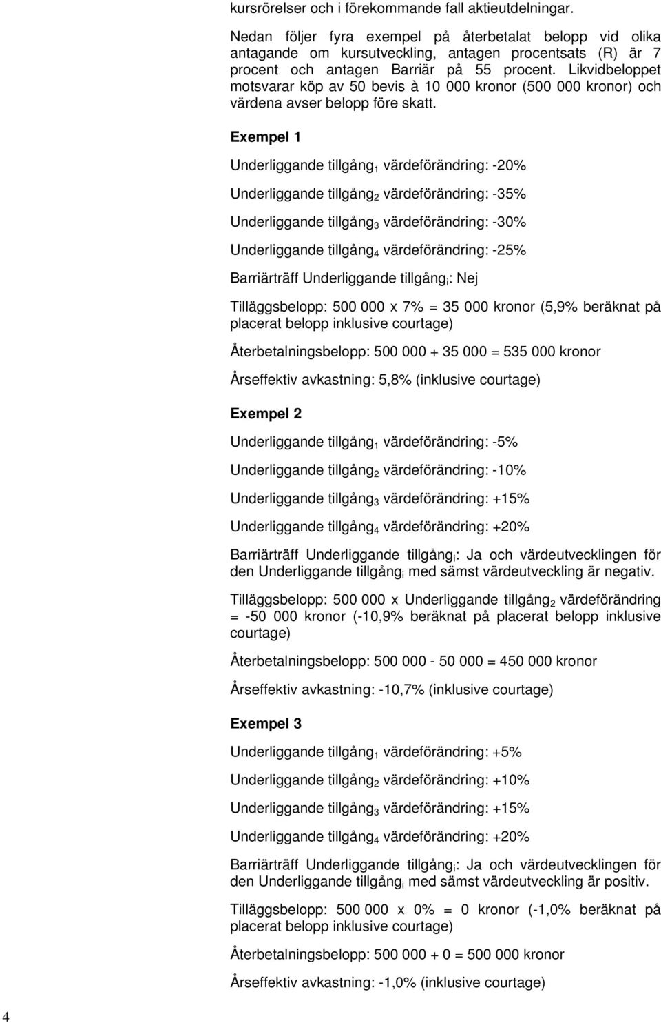 Likvidbeloppet motsvarar köp av 50 bevis à 10 000 kronor (500 000 kronor) och värdena avser belopp före skatt.