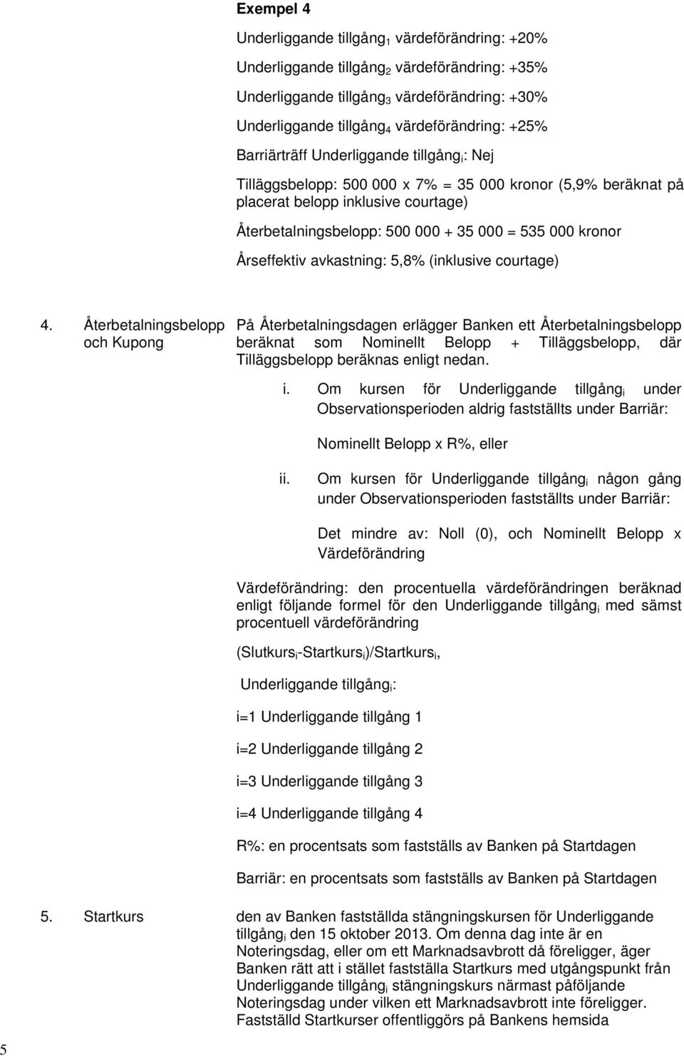 Årseffektiv avkastning: 5,8% (inklusive courtage) 4.