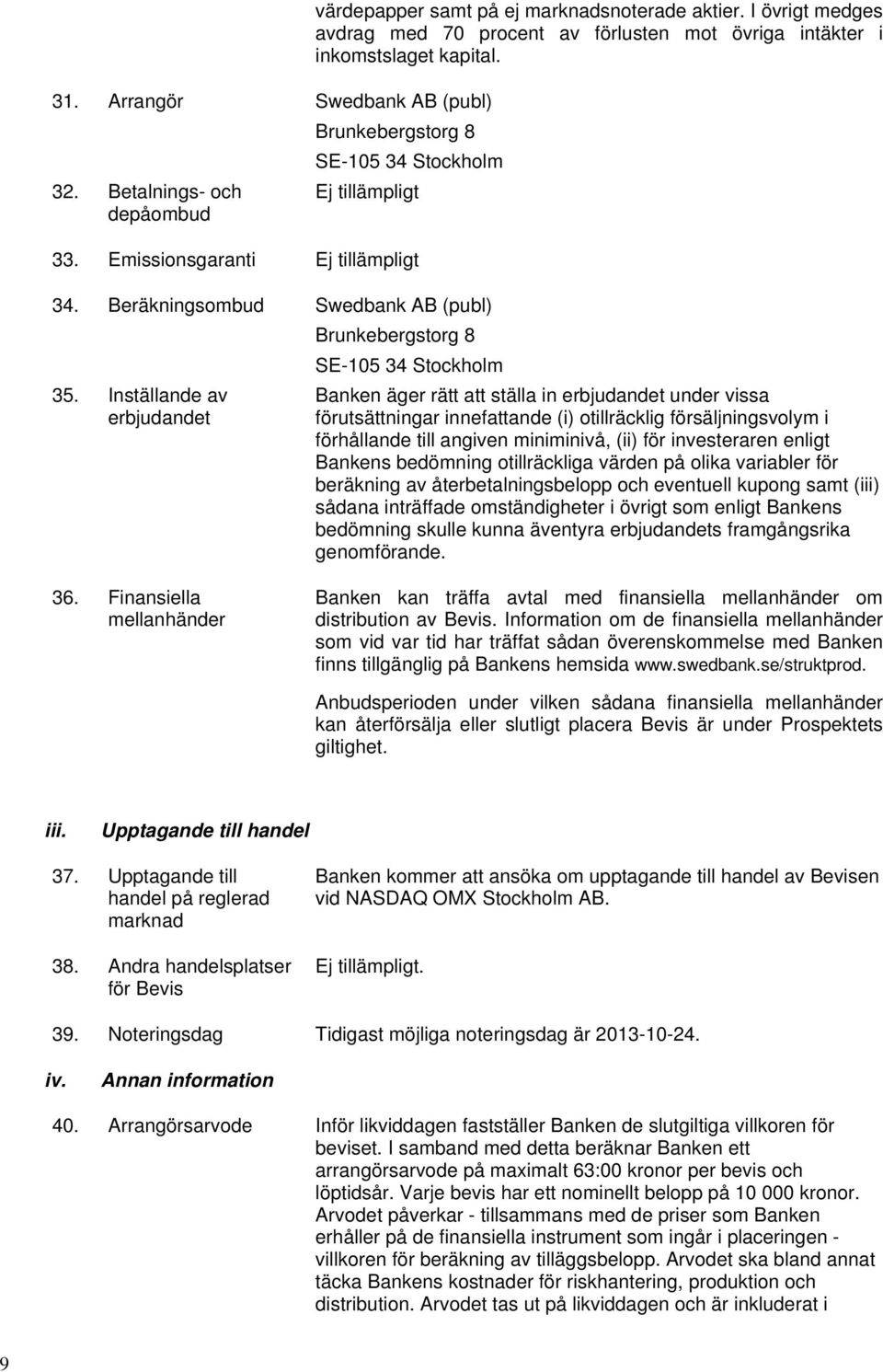 I övrigt medges avdrag med 70 procent av förlusten mot övriga intäkter i inkomstslaget kapital.