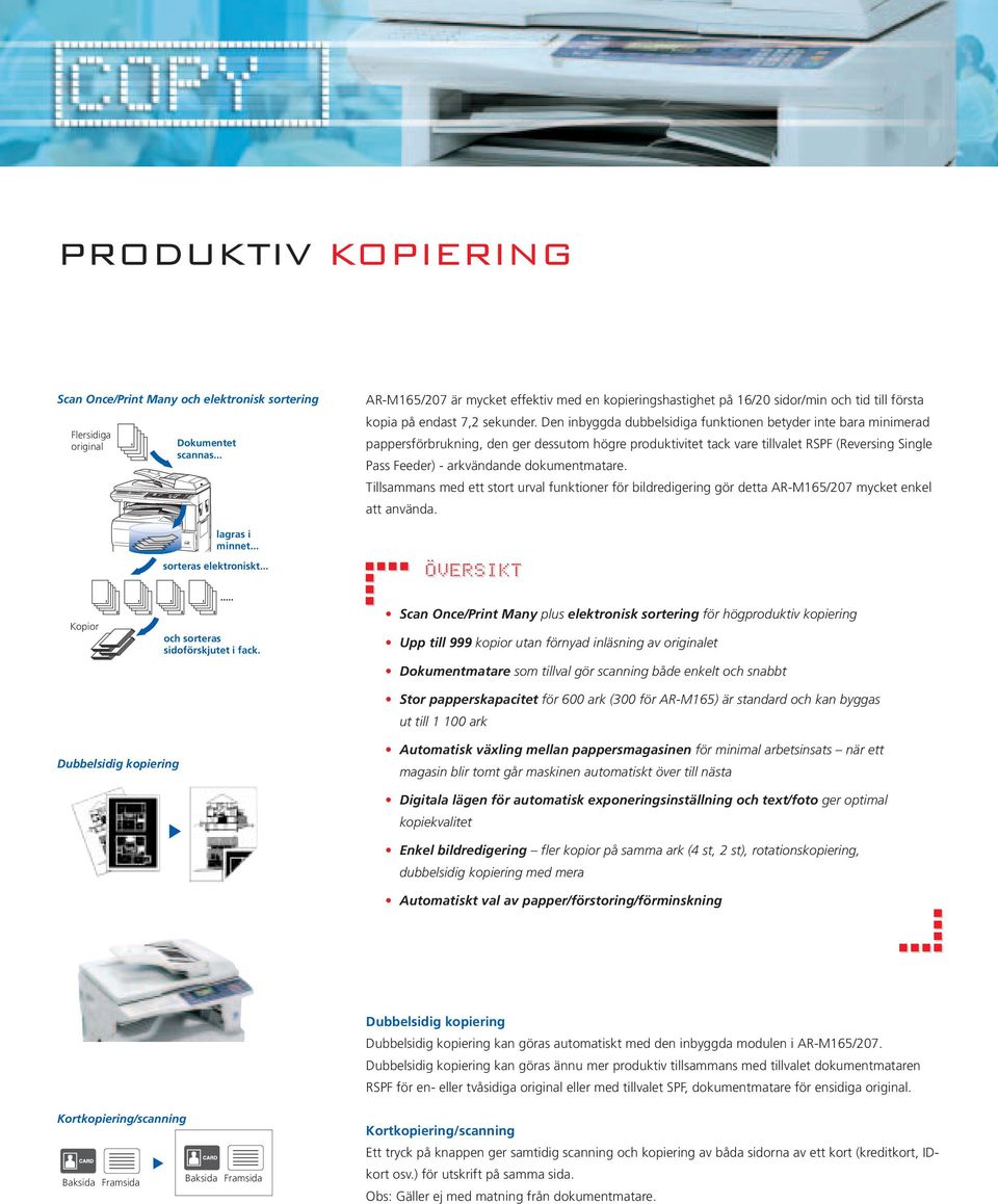 Den inbyggda dubbelsidiga funktionen betyder inte bara minimerad pappersförbrukning, den ger dessutom högre produktivitet tack vare tillvalet RSPF (Reversing Single Pass Feeder) - arkvändande