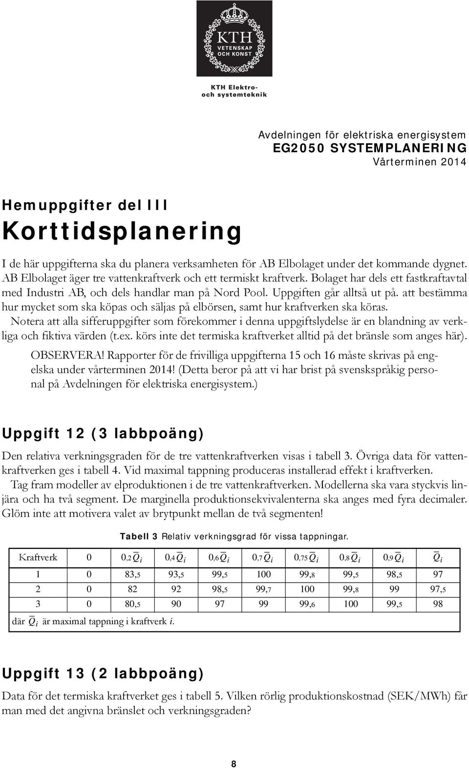 att bestämma hur mycket som ska köpas och säljas på elbörsen, samt hur kraftverken ska köras.