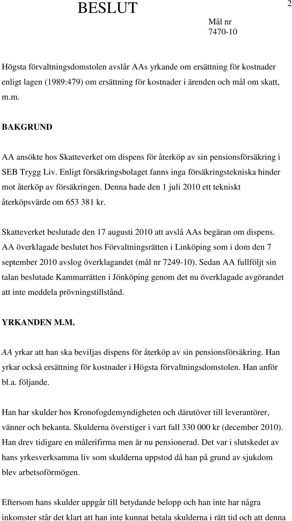 Skatteverket beslutade den 17 augusti 2010 att avslå AAs begäran om dispens.