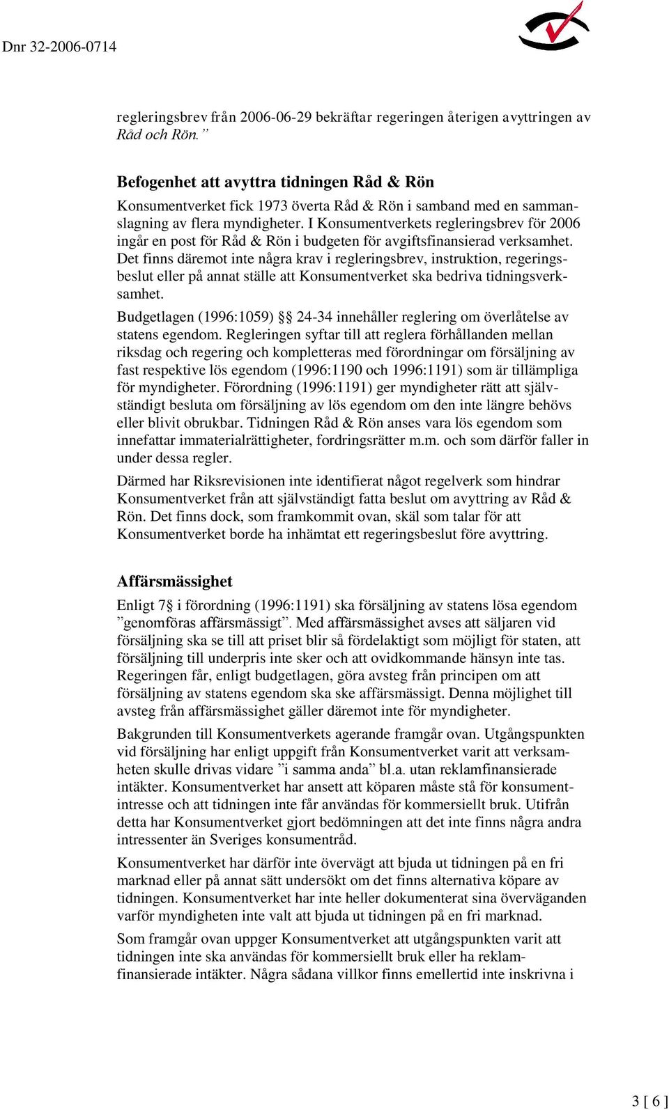 I Konsumentverkets regleringsbrev för 2006 ingår en post för Råd & Rön i budgeten för avgiftsfinansierad verksamhet.