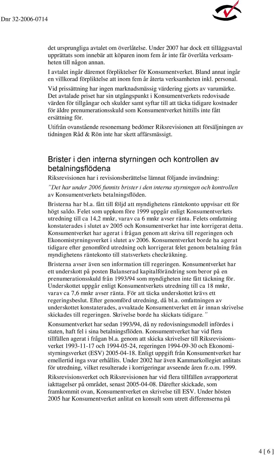 Vid prissättning har ingen marknadsmässig värdering gjorts av varumärke.