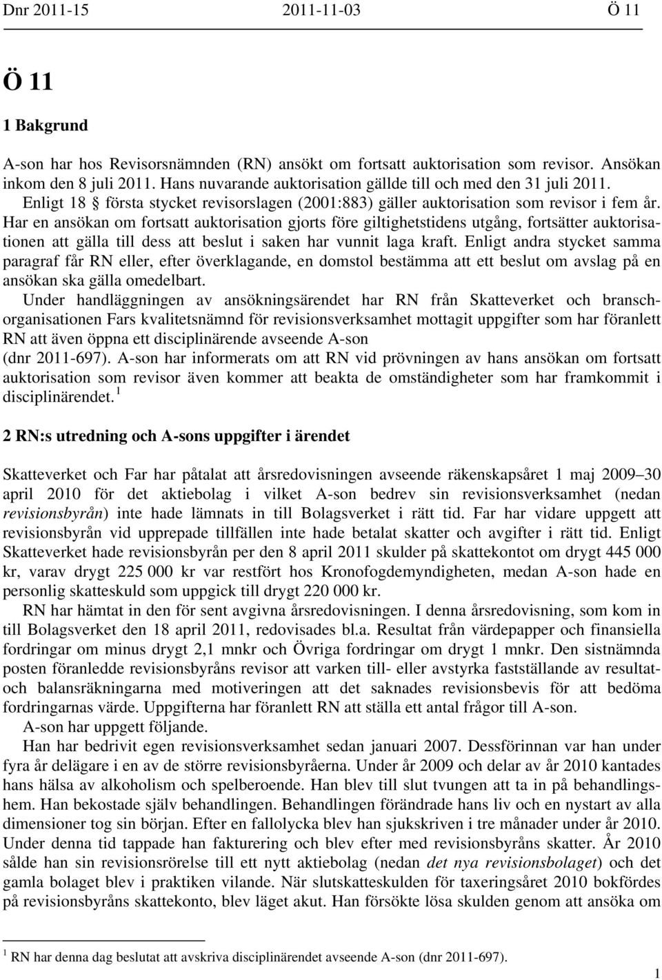 Har en ansökan om fortsatt auktorisation gjorts före giltighetstidens utgång, fortsätter auktorisationen att gälla till dess att beslut i saken har vunnit laga kraft.