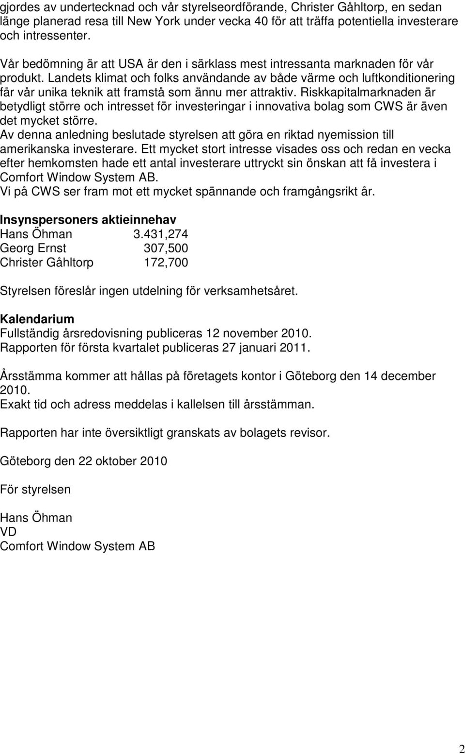 Landets klimat och folks användande av både värme och luftkonditionering får vår unika teknik att framstå som ännu mer attraktiv.