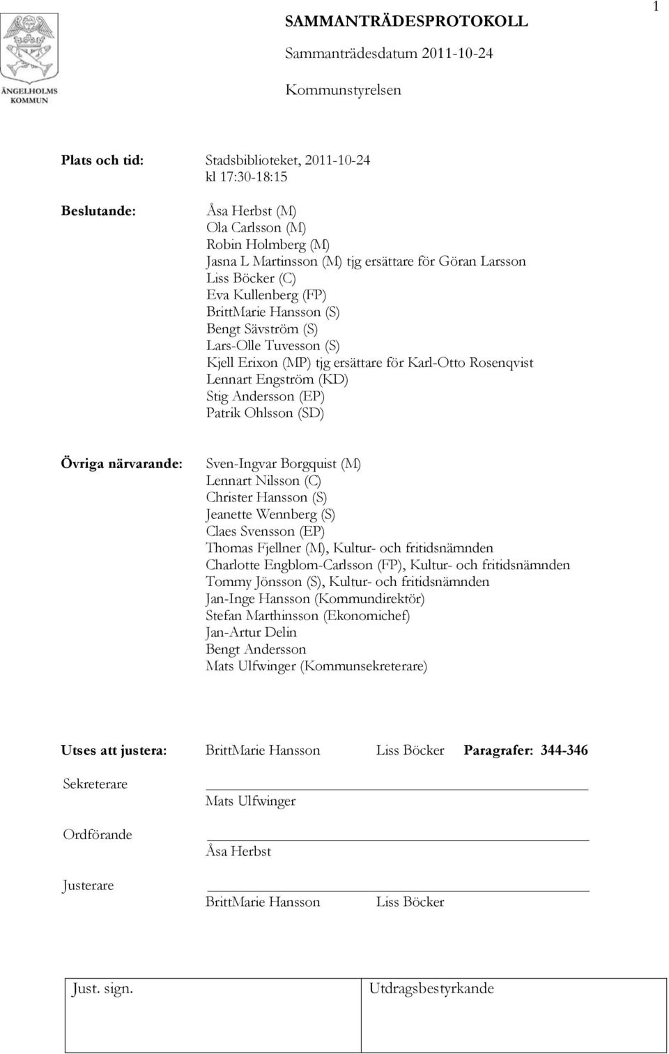 Övriga närvarande: Sven-Ingvar Borgquist (M) Lennart Nilsson (C) Christer Hansson (S) Jeanette Wennberg (S) Claes Svensson (EP) Thomas Fjellner (M), Kultur- och fritidsnämnden Charlotte