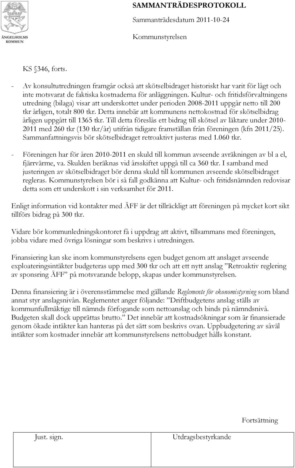 Detta innebär att kommunens nettokostnad för skötselbidrag årligen uppgått till 1365 tkr.