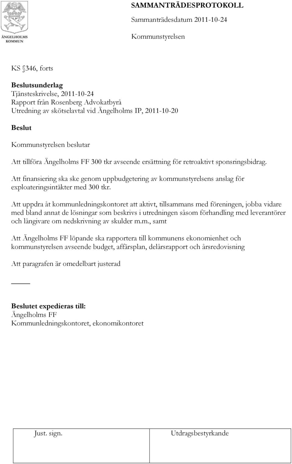 Att uppdra åt kommunledningskontoret att aktivt, tillsammans med föreningen, jobba vidare med bland annat de lösningar som beskrivs i utredningen såsom förhandling med leverantörer och långivare om