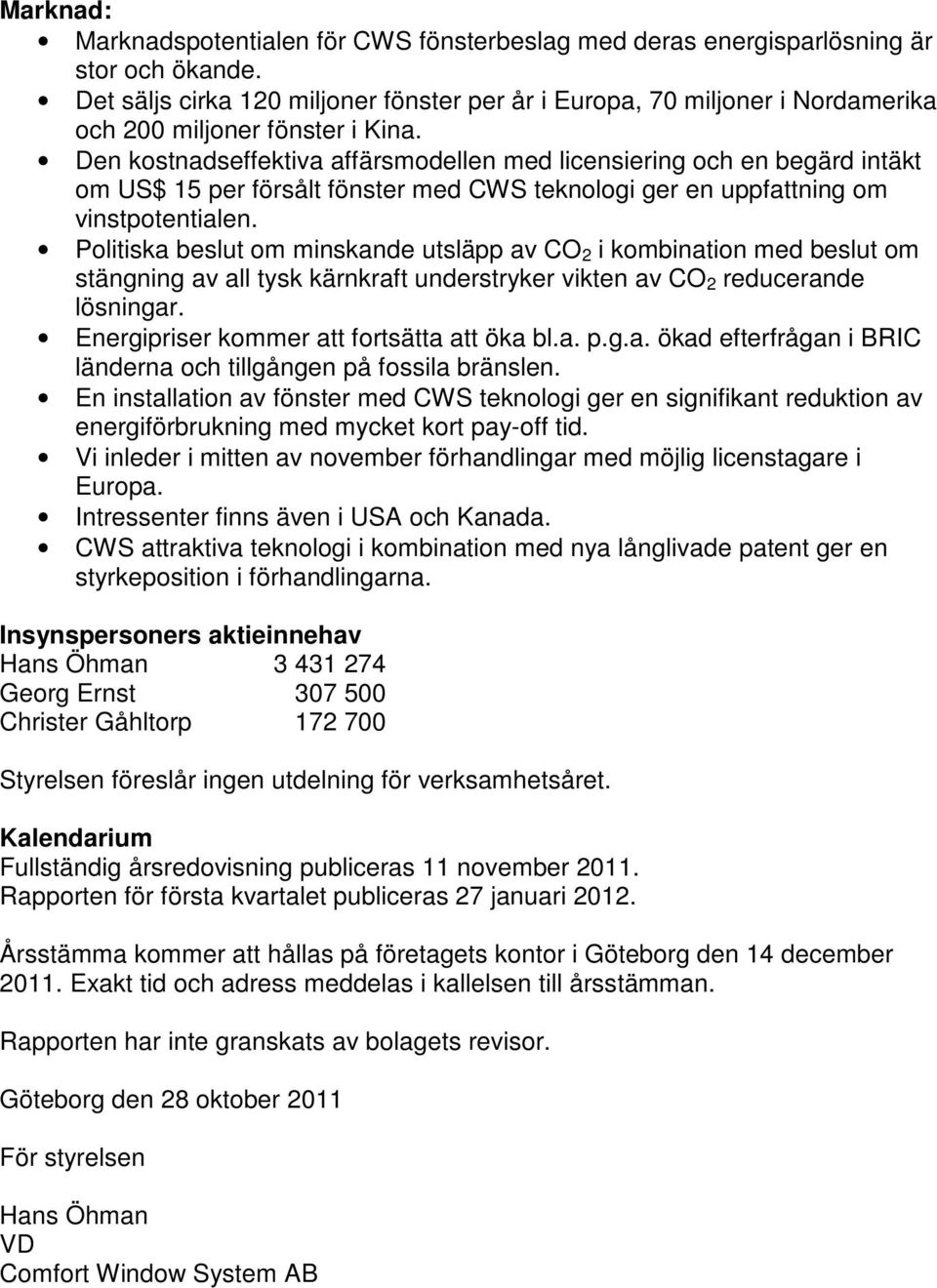 Den kostnadseffektiva affärsmodellen med licensiering och en begärd intäkt om US$ 15 per försålt fönster med CWS teknologi ger en uppfattning om vinstpotentialen.