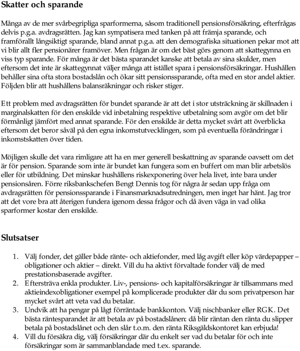 Men frågan är om det bäst görs genom att skattegynna en viss typ sparande.