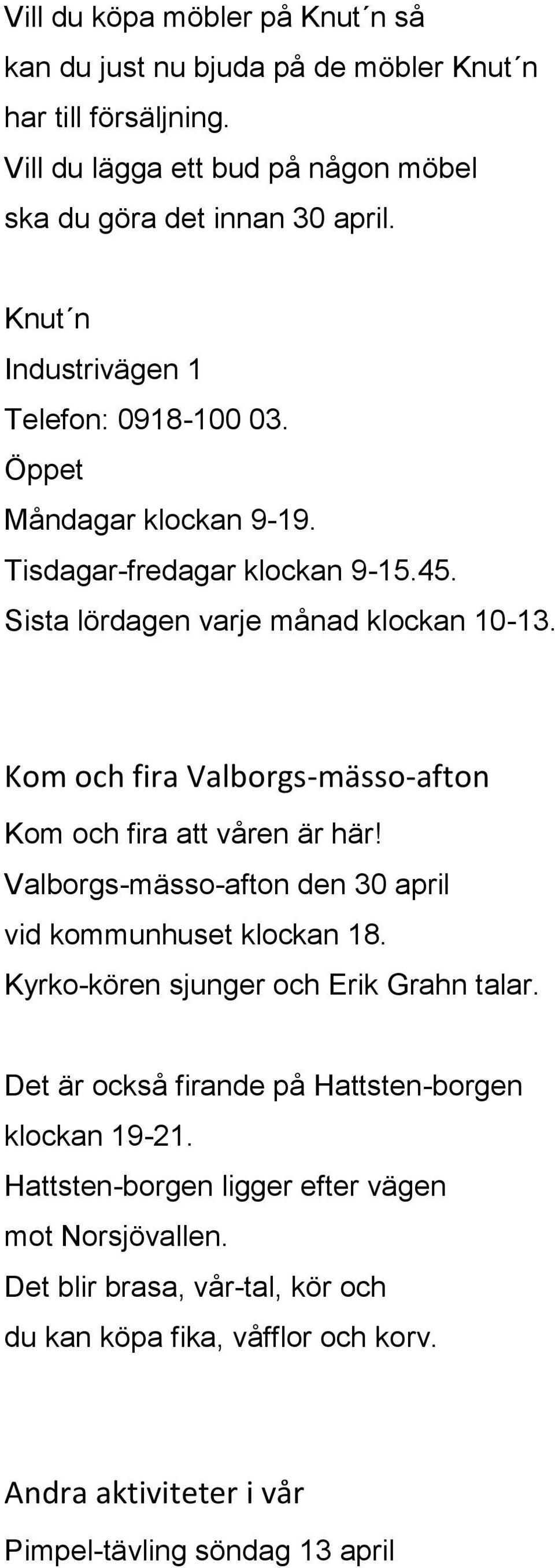Kom och fira Valborgs-mässo-afton Kom och fira att våren är här! Valborgs-mässo-afton den 30 april vid kommunhuset klockan 18. Kyrko-kören sjunger och Erik Grahn talar.