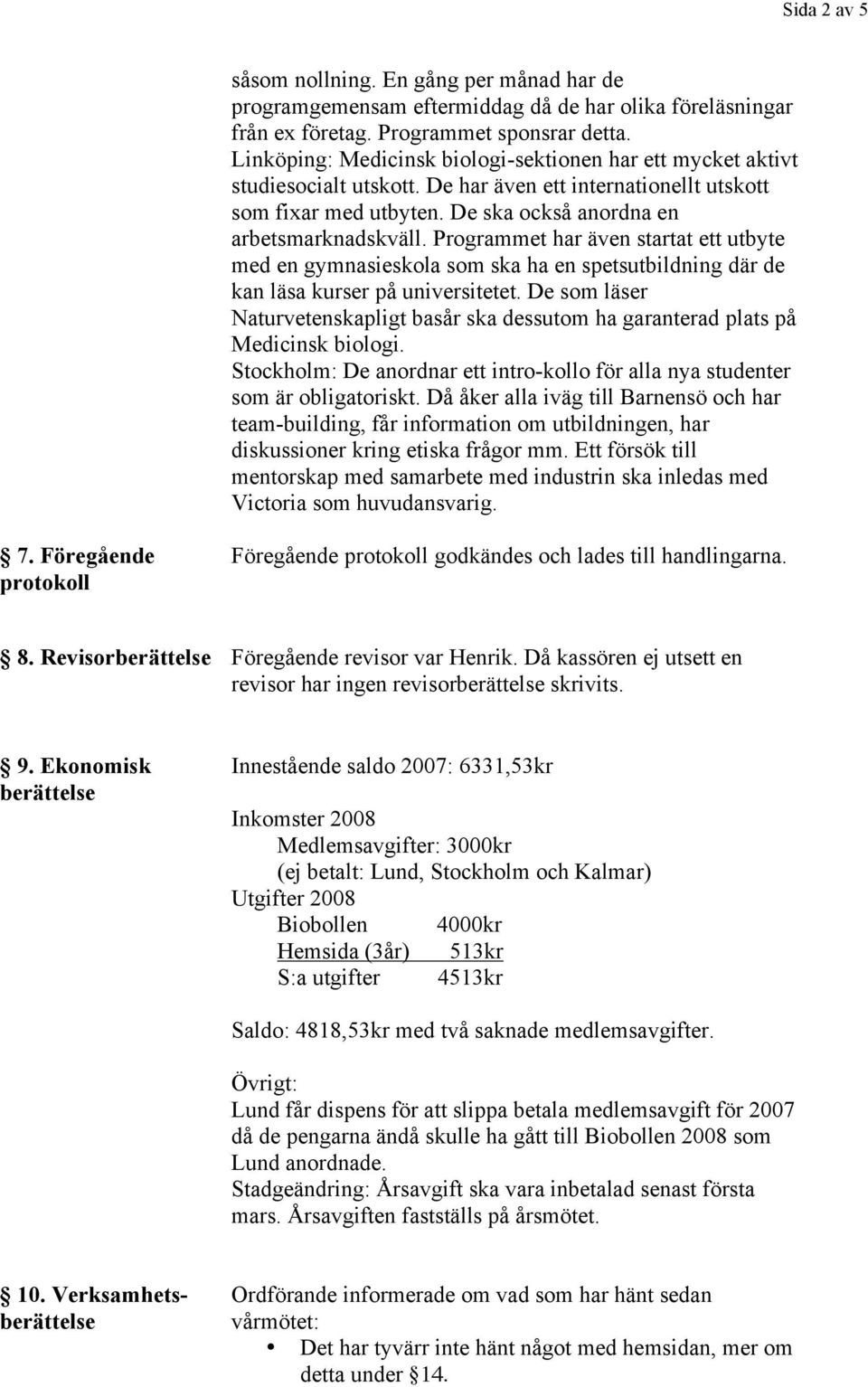 Programmet har även startat ett utbyte med en gymnasieskola som ska ha en spetsutbildning där de kan läsa kurser på universitetet.