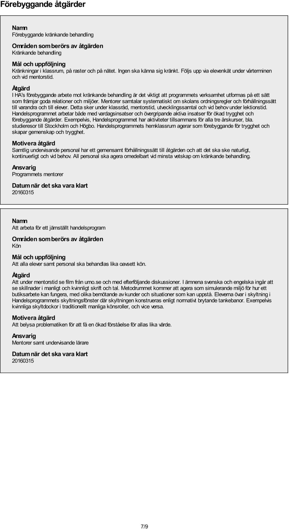 Åtgärd I HA's förebyggande arbete mot kränkande behandling är det viktigt att programmets verksamhet utformas på ett sätt som främjar goda relationer och miljöer.