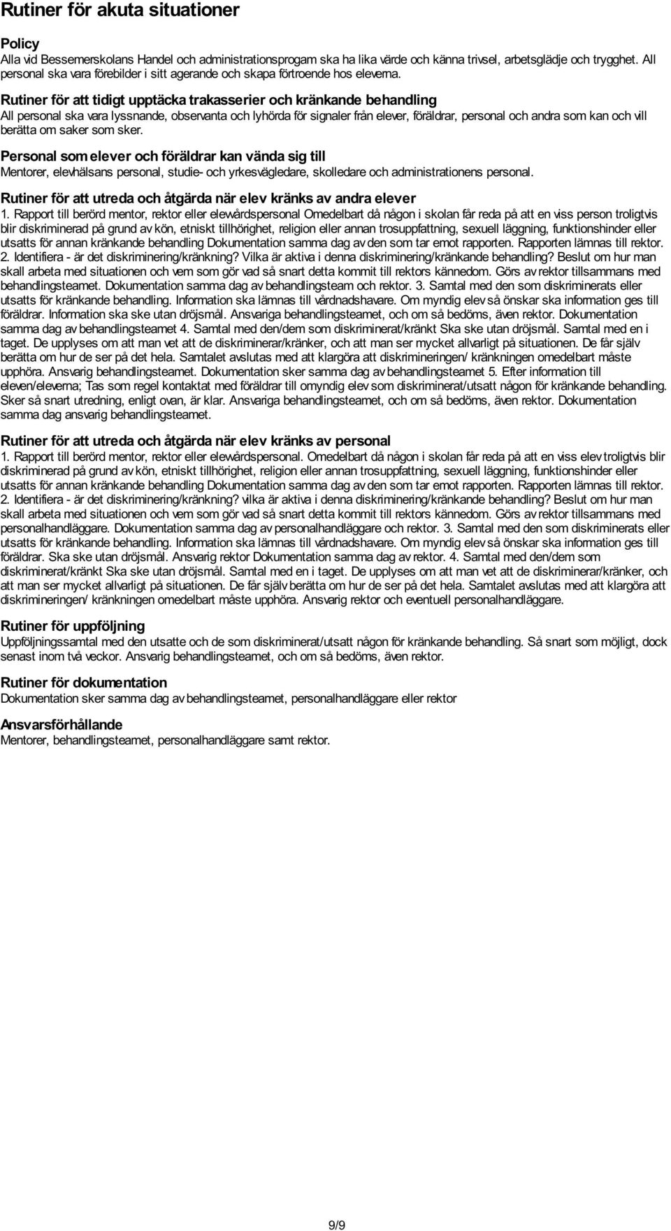 Rutiner för att tidigt upptäcka trakasserier och kränkande behandling All personal ska vara lyssnande, observanta och lyhörda för signaler från elever, föräldrar, personal och andra som kan och vill