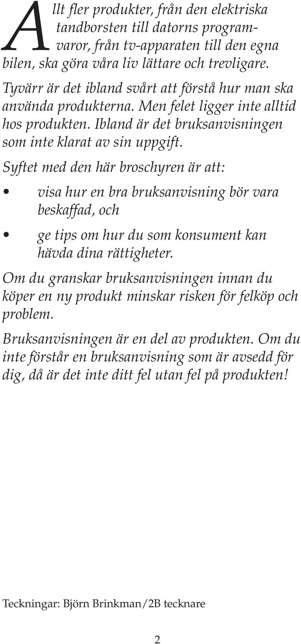 Syftet med den här broschyren är att: visa hur en bra bruksanvisning bör vara beskaffad, och ge tips om hur du som konsument kan hävda dina rättigheter.