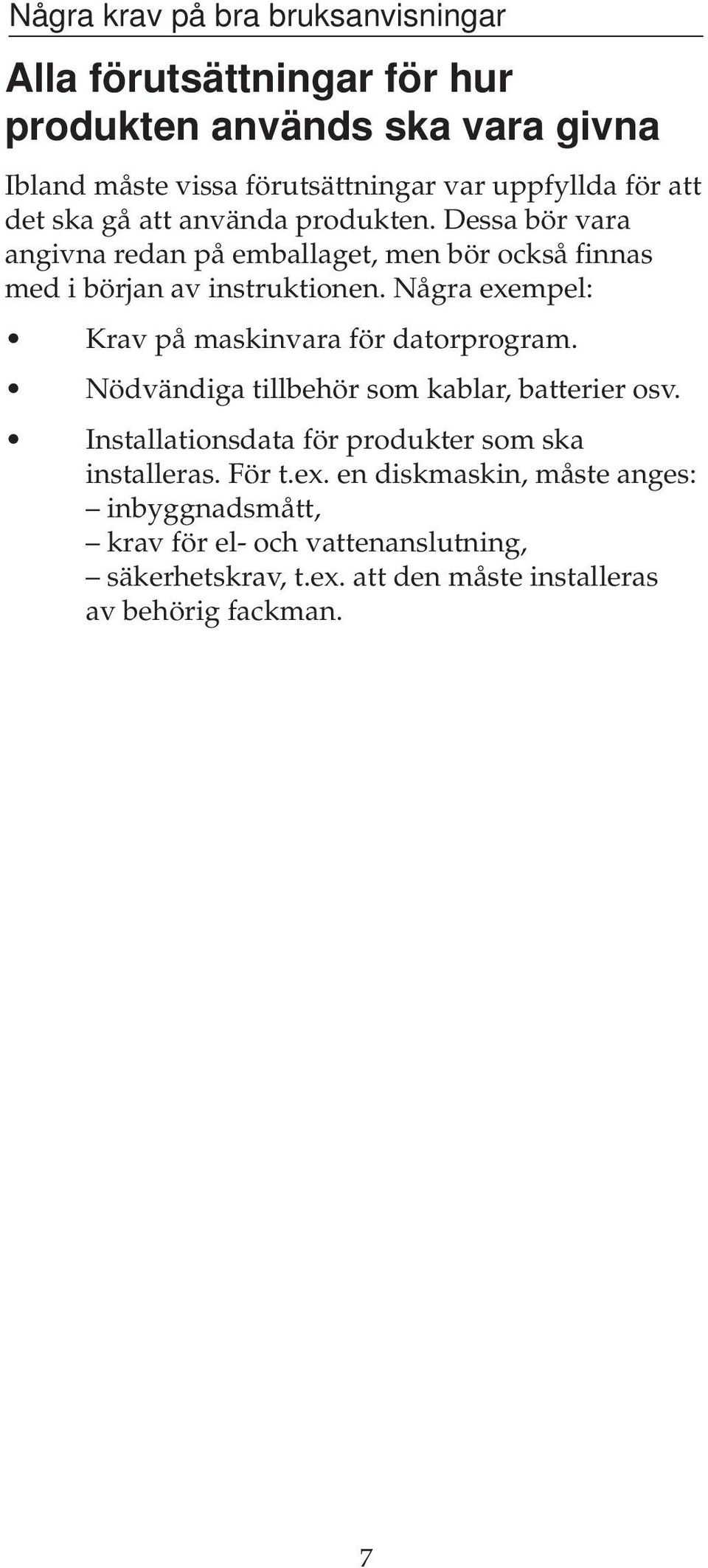 Några exempel: Krav på maskinvara för datorprogram. Nödvändiga tillbehör som kablar, batterier osv.