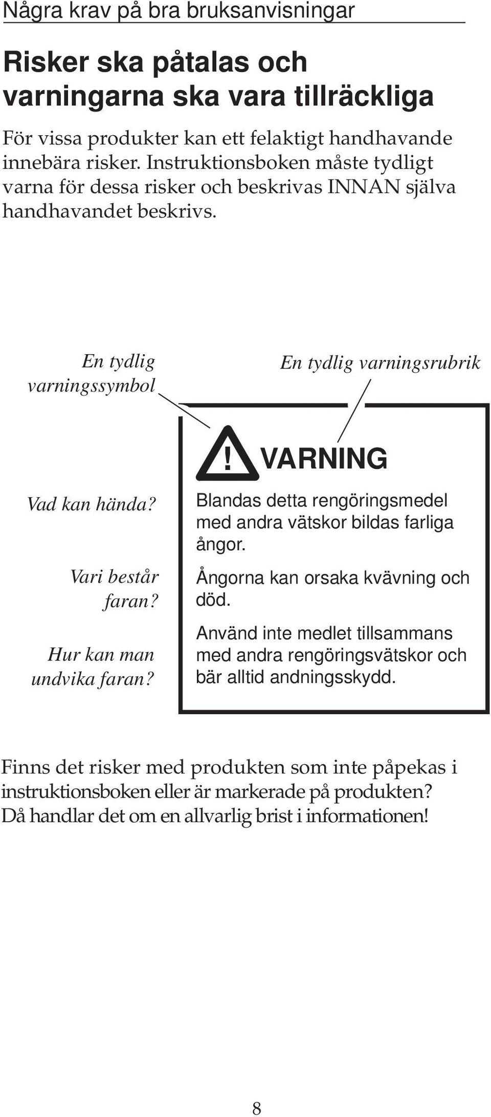 Vari består faran? Hur kan man undvika faran?! VARNING Blandas detta rengöringsmedel med andra vätskor bildas farliga ångor. Ångorna kan orsaka kvävning och död.