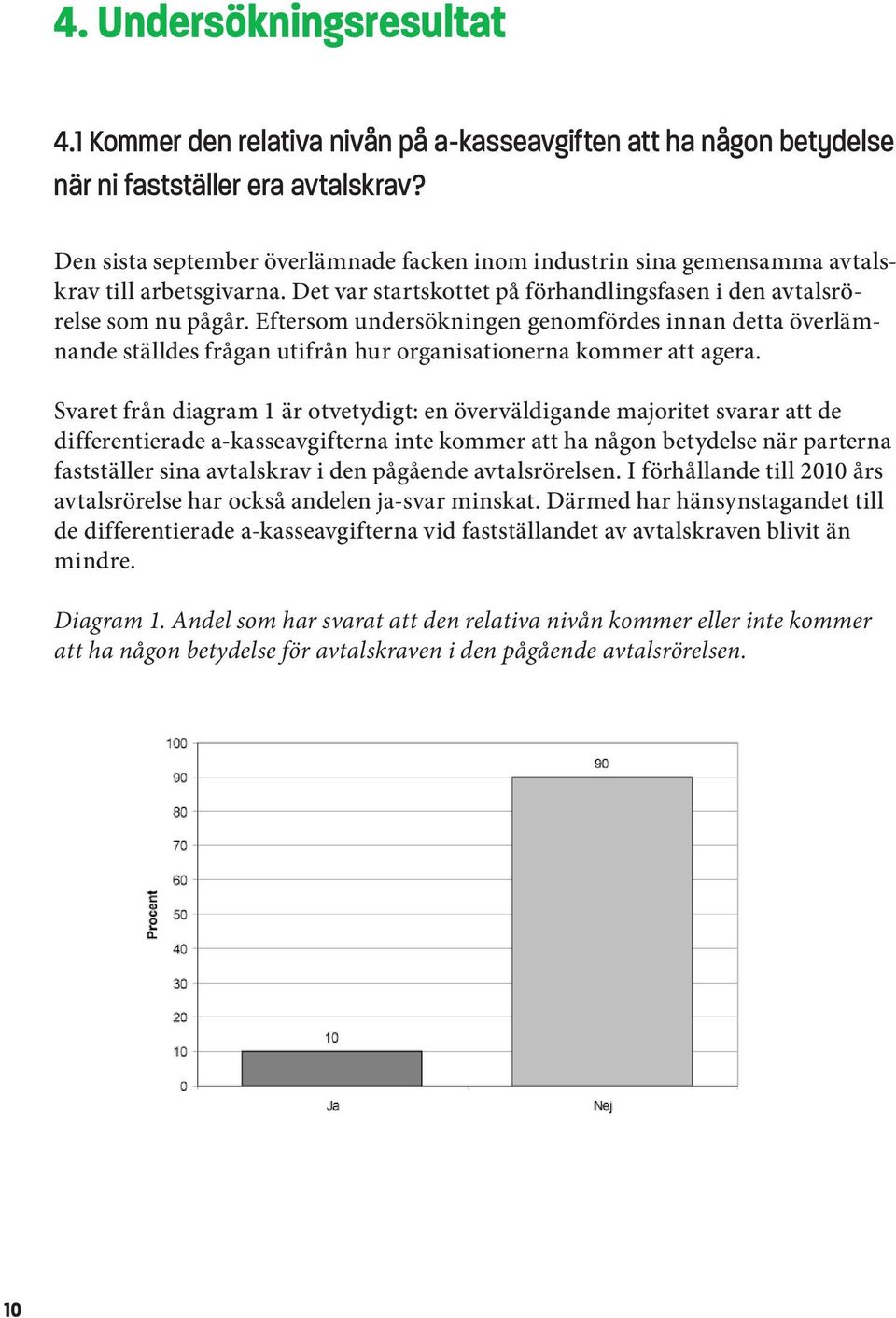 Eftersom undersökningen genomfördes innan detta överlämnande ställdes frågan utifrån hur organisationerna kommer att agera.
