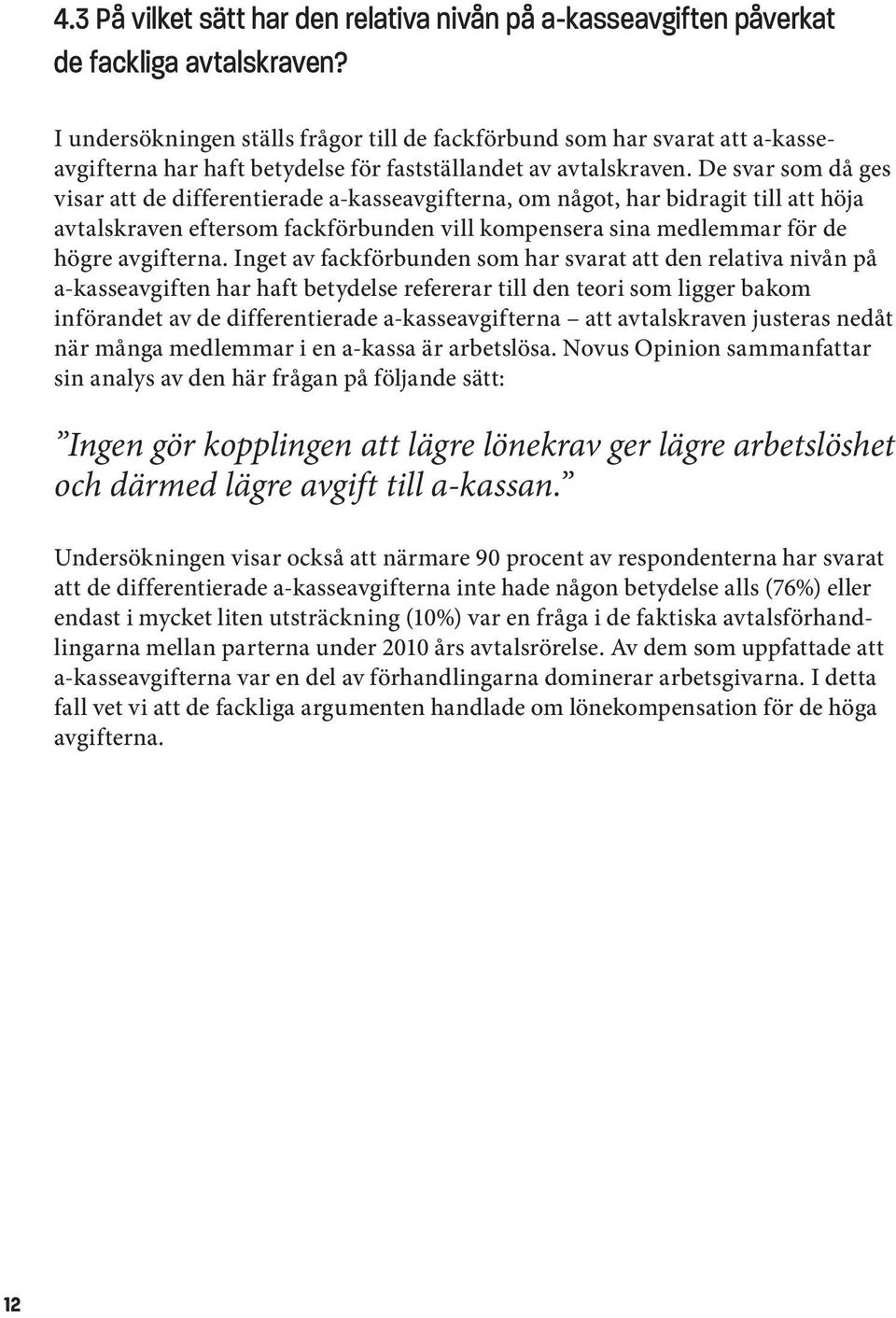 De svar som då ges visar att de differentierade a-kasseavgifterna, om något, har bidragit till att höja avtalskraven eftersom fackförbunden vill kompensera sina medlemmar för de högre avgifterna.