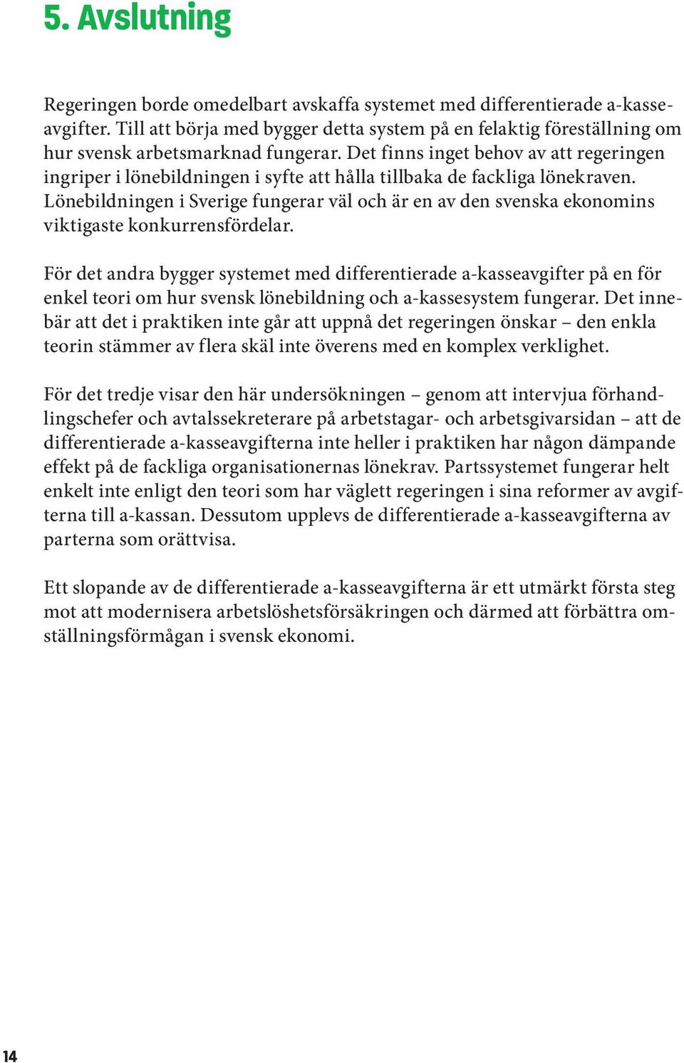 Det finns inget behov av att regeringen ingriper i lönebildningen i syfte att hålla tillbaka de fackliga lönekraven.