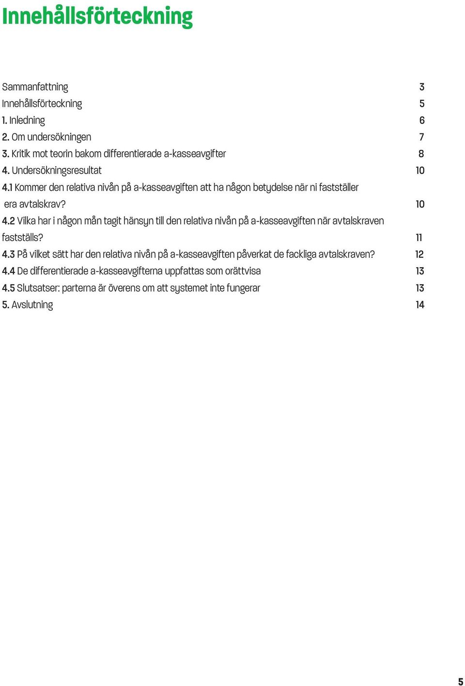11 4.3 På vilket sätt har den relativa nivån på a-kasseavgiften påverkat de fackliga avtalskraven? 12 4.
