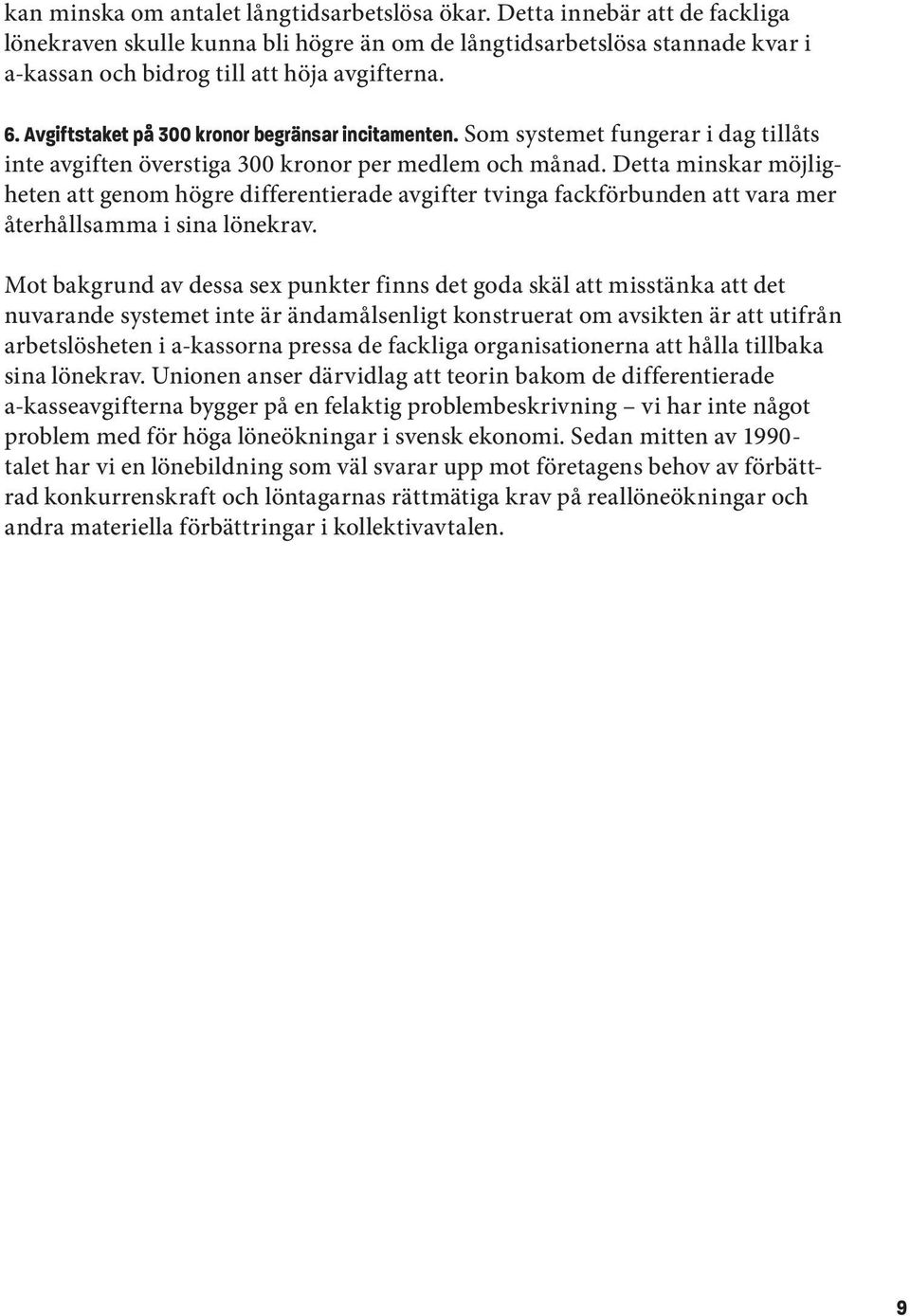 Detta minskar möjligheten att genom högre differentierade avgifter tvinga fackförbunden att vara mer återhållsamma i sina lönekrav.