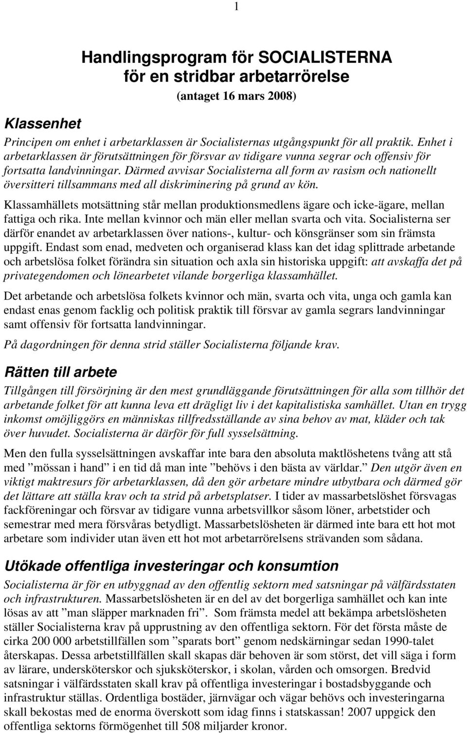 Därmed avvisar Socialisterna all form av rasism och nationellt översitteri tillsammans med all diskriminering på grund av kön.