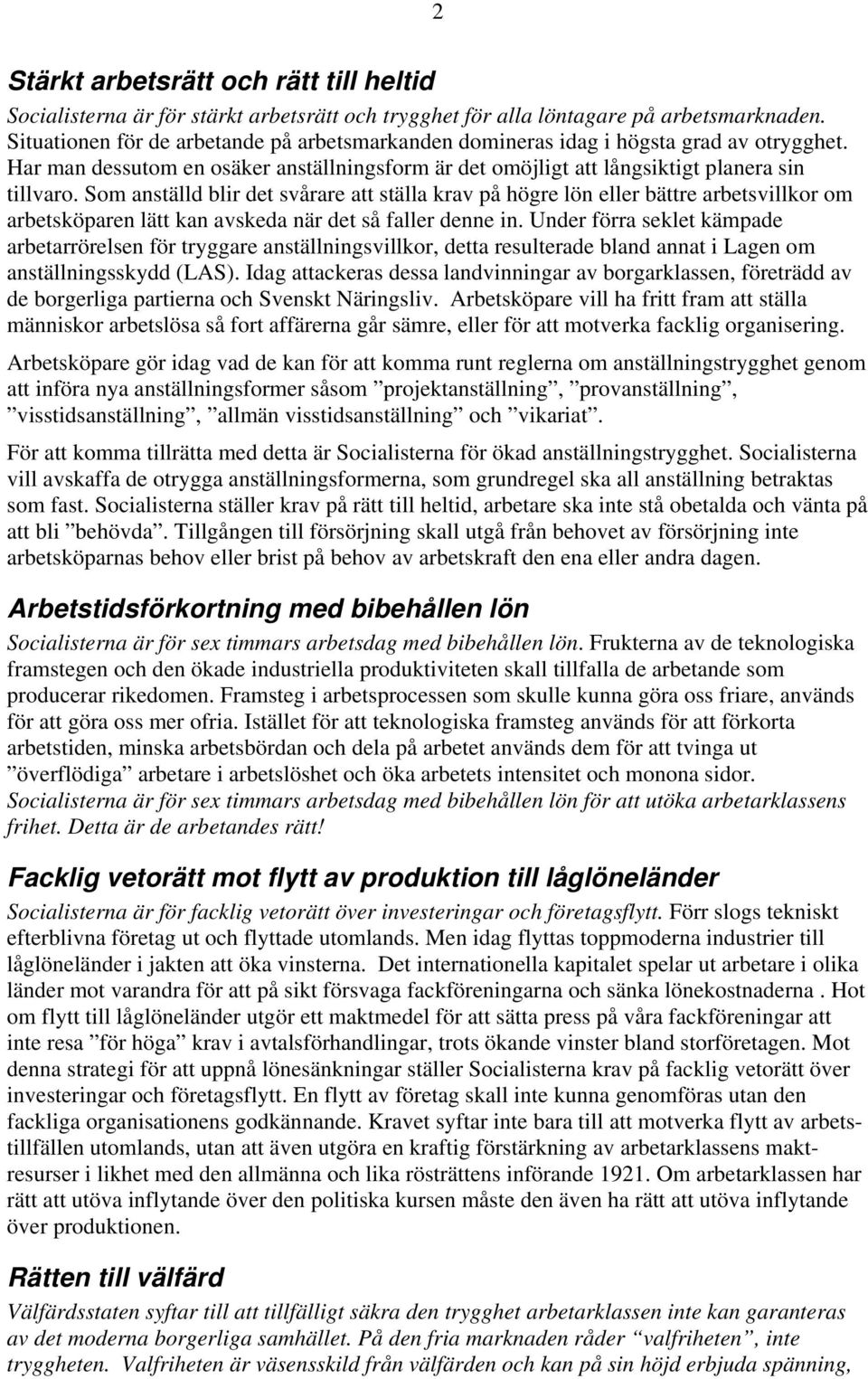 Som anställd blir det svårare att ställa krav på högre lön eller bättre arbetsvillkor om arbetsköparen lätt kan avskeda när det så faller denne in.