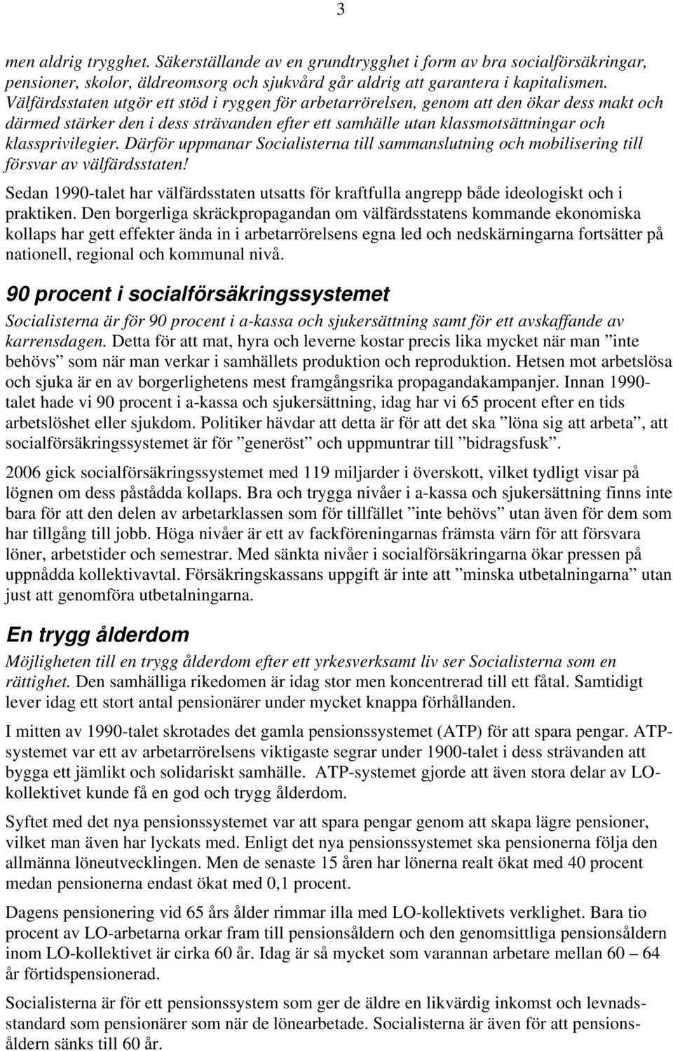 Därför uppmanar Socialisterna till sammanslutning och mobilisering till försvar av välfärdsstaten! Sedan 1990-talet har välfärdsstaten utsatts för kraftfulla angrepp både ideologiskt och i praktiken.