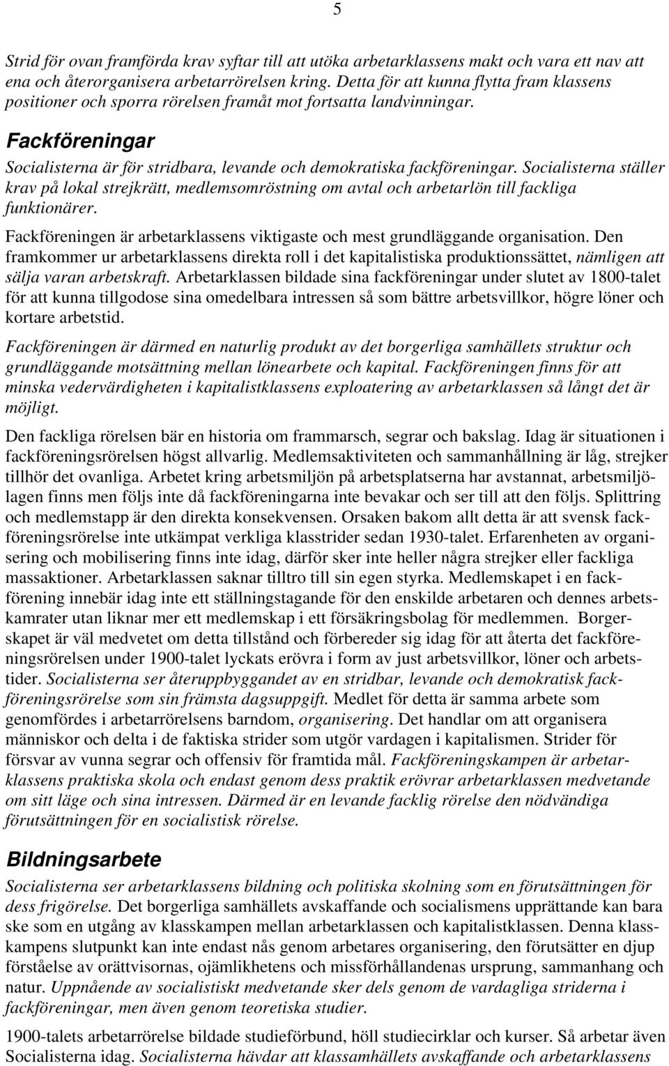 Socialisterna ställer krav på lokal strejkrätt, medlemsomröstning om avtal och arbetarlön till fackliga funktionärer. Fackföreningen är arbetarklassens viktigaste och mest grundläggande organisation.
