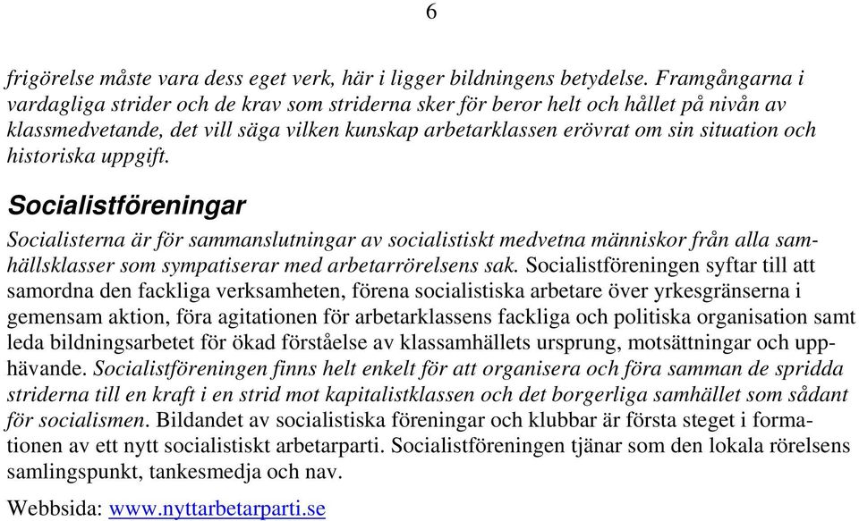 historiska uppgift. Socialistföreningar Socialisterna är för sammanslutningar av socialistiskt medvetna människor från alla samhällsklasser som sympatiserar med arbetarrörelsens sak.