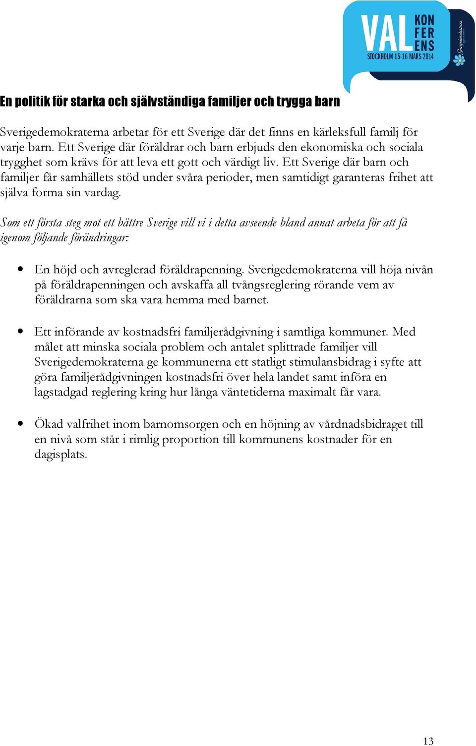 Ett Sverige där barn och familjer får samhällets stöd under svåra perioder, men samtidigt garanteras frihet att själva forma sin vardag. En höjd och avreglerad föräldrapenning.