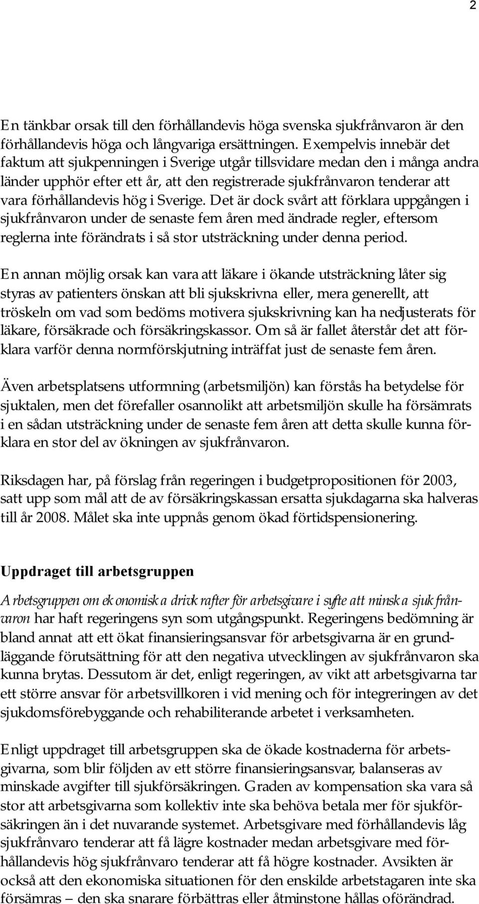 i Sverige. Det är dock svårt att förklara uppgången i sjukfrånvaron under de senaste fem åren med ändrade regler, eftersom reglerna inte förändrats i så stor utsträckning under denna period.