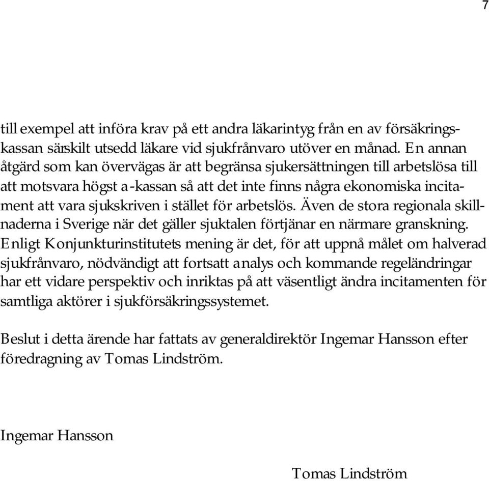 för arbetslös. Även de stora regionala skillnaderna i Sverige när det gäller sjuktalen förtjänar en närmare granskning.