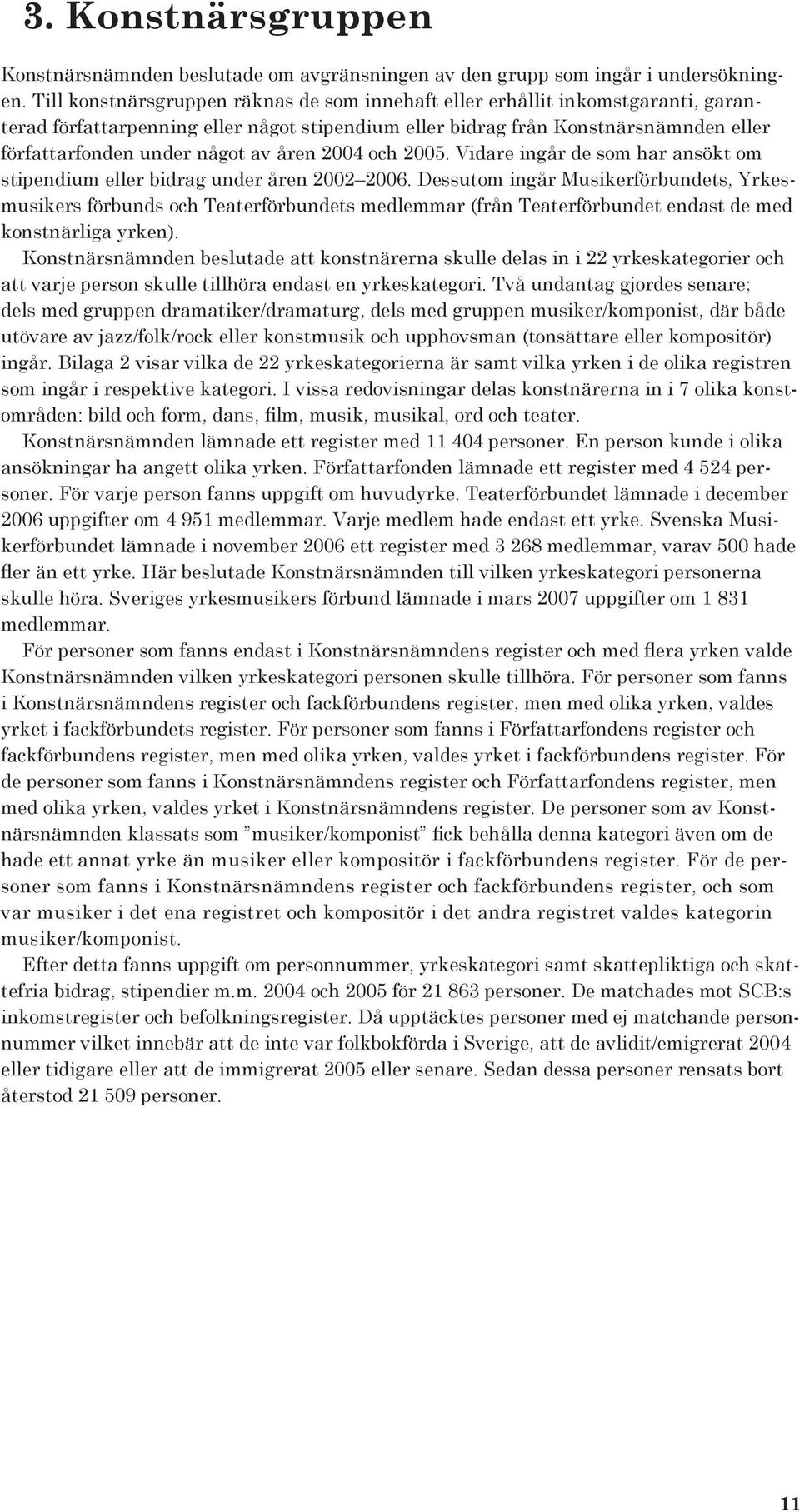 åren 2004 och 2005. Vidare ingår de som har ansökt om stipendium eller bidrag under åren 2002 2006.