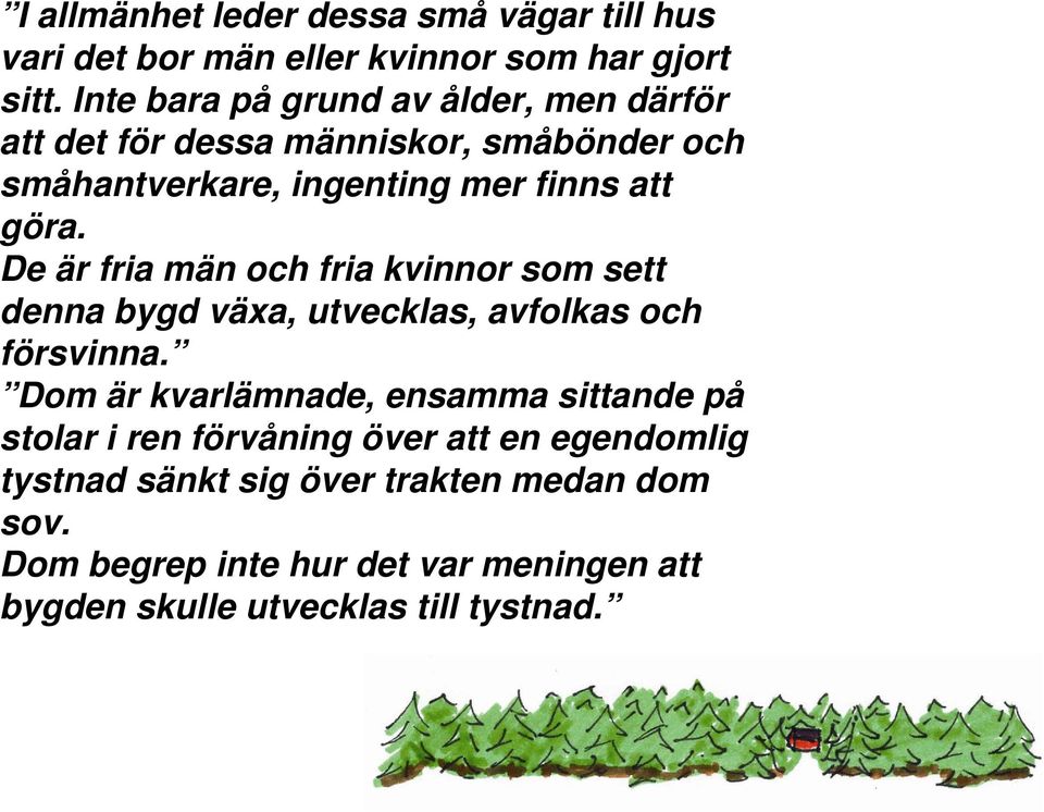 De är fria män och fria kvinnor som sett denna bygd växa, utvecklas, avfolkas och försvinna.