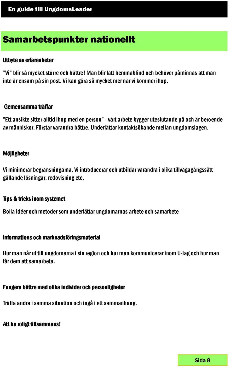 Underlättar kontaktsökande mellan ungdomslagen. Möjligheter Vi minimerar begränsningarna. Vi introducerar och utbildar varandra i olika tillvägagångssätt gällande lösningar, redovisning etc.