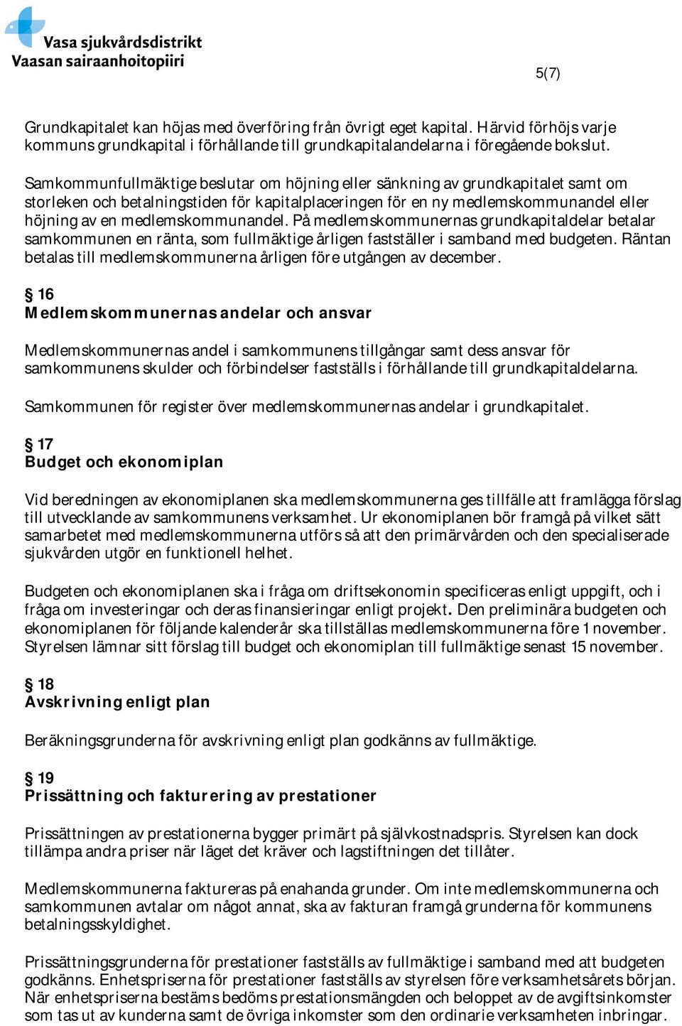 medlemskommunandel. På medlemskommunernas grundkapitaldelar betalar samkommunen en ränta, som fullmäktige årligen fastställer i samband med budgeten.