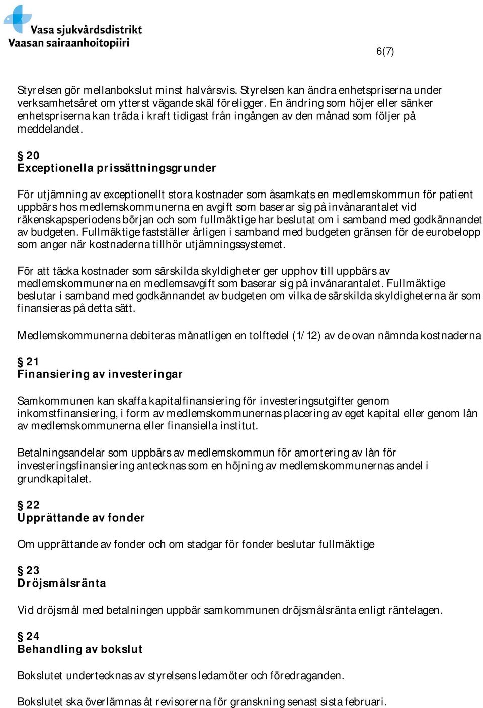 20 Exceptionella prissättningsgrunder För utjämning av exceptionellt stora kostnader som åsamkats en medlemskommun för patient uppbärs hos medlemskommunerna en avgift som baserar sig på