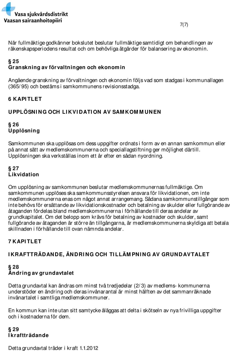 6 KAPITLET UPPLÖSNING OCH LIKVIDATION AV SAMKOMMUNEN 26 Upplösning Samkommunen ska upplösas om dess uppgifter ordnats i form av en annan samkommun eller på annat sätt av medlemskommunerna och