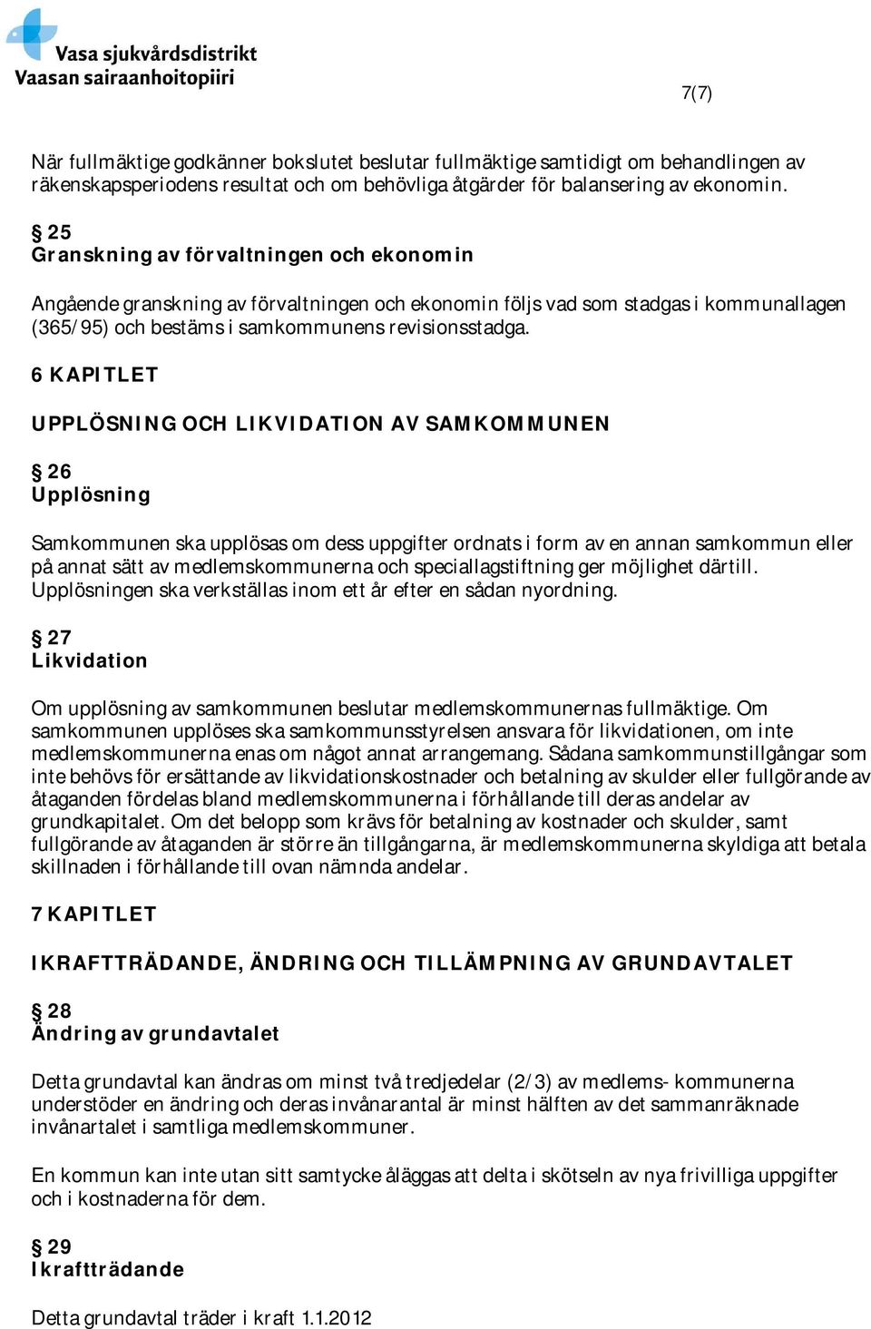 6 KAPITLET UPPLÖSNING OCH LIKVIDATION AV SAMKOMMUNEN 26 Upplösning Samkommunen ska upplösas om dess uppgifter ordnats i form av en annan samkommun eller på annat sätt av medlemskommunerna och