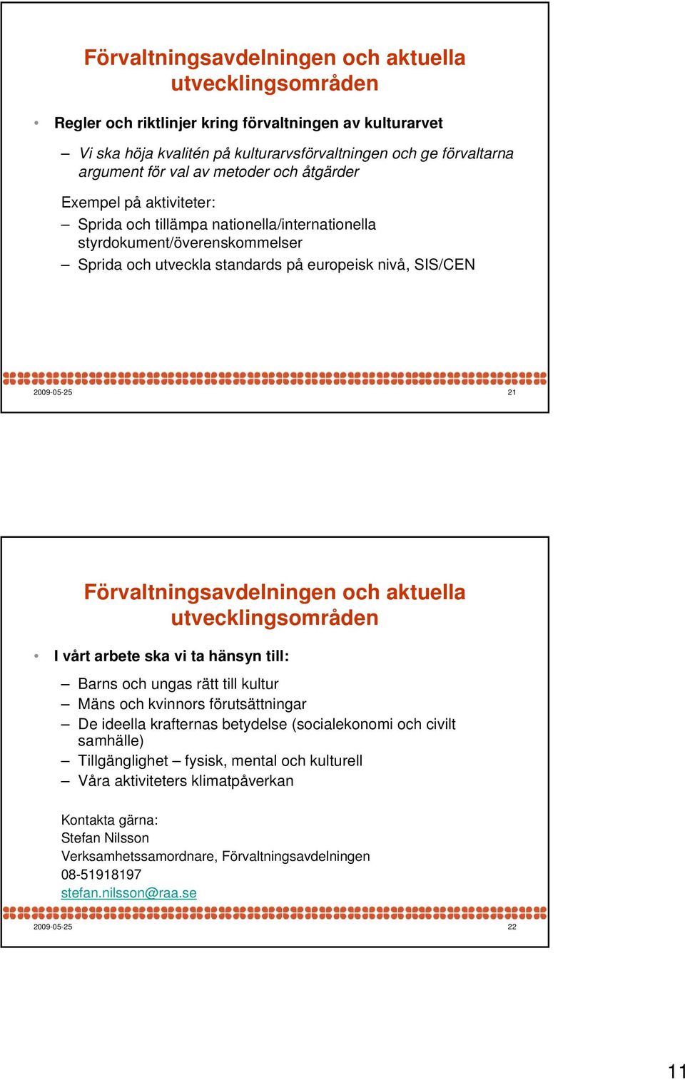 Förvaltningsavdelningen och aktuella utvecklingsområden I vårt arbete ska vi ta hänsyn till: Barns och ungas rätt till kultur Mäns och kvinnors förutsättningar De ideella krafternas betydelse