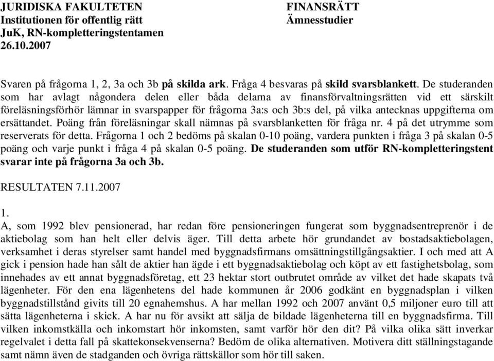 De studeranden som har avlagt någondera delen eller båda delarna av finansförvaltningsrätten vid ett särskilt föreläsningsförhör lämnar in svarspapper för frågorna 3a:s och 3b:s del, på vilka