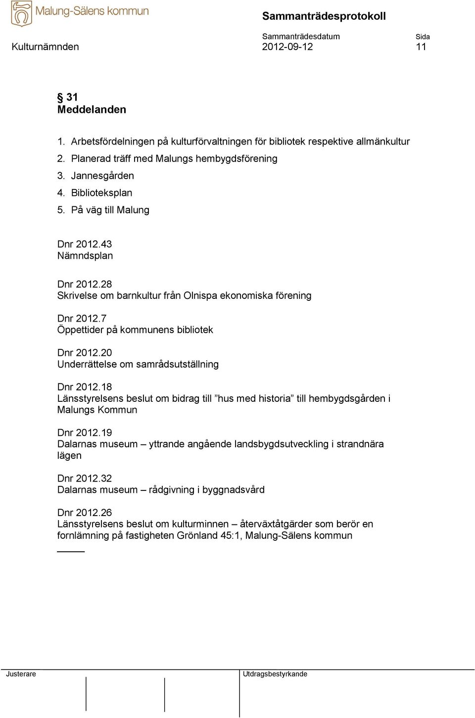 20 Underrättelse om samrådsutställning Dnr 2012.18 Länsstyrelsens beslut om bidrag till hus med historia till hembygdsgården i Malungs Kommun Dnr 2012.